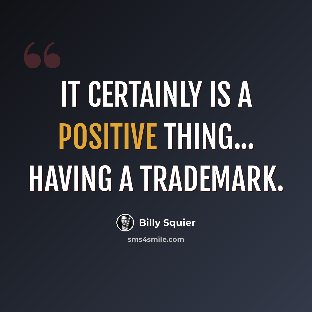 “It certainly is a positive thing... having a trademark.” quote by Billy Squier