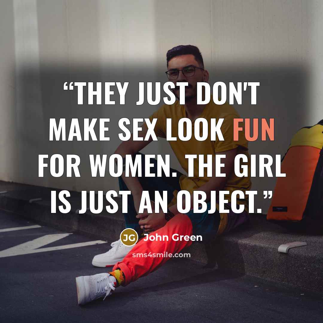 “They just don't make sex look fun for women. The girl is just an object.” quote by John Green