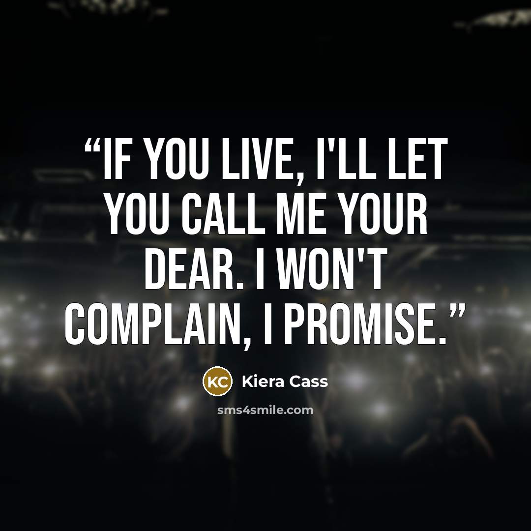 “If you live, I'll let you call me your dear. I won't complain, I promise.” quote by Kiera Cass