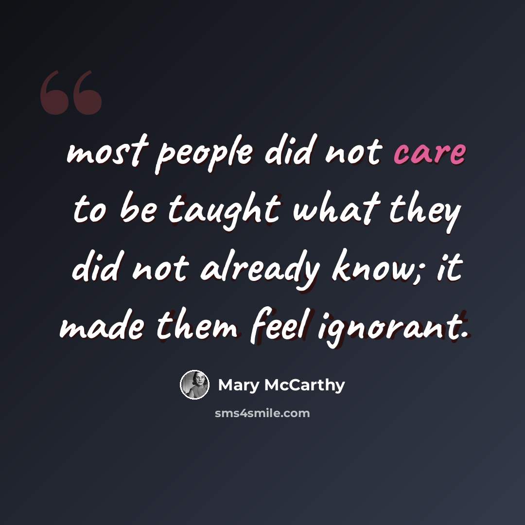 “most people did not care to be taught what they did not already know; it made them feel ignorant.” quote by Mary McCarthy