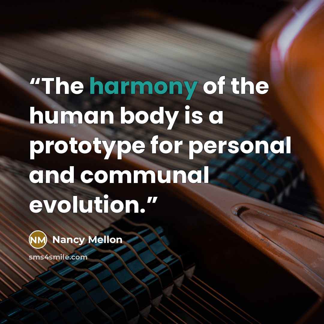 “The harmony of the human body is a prototype for personal and communal evolution.” quote by Nancy Mellon