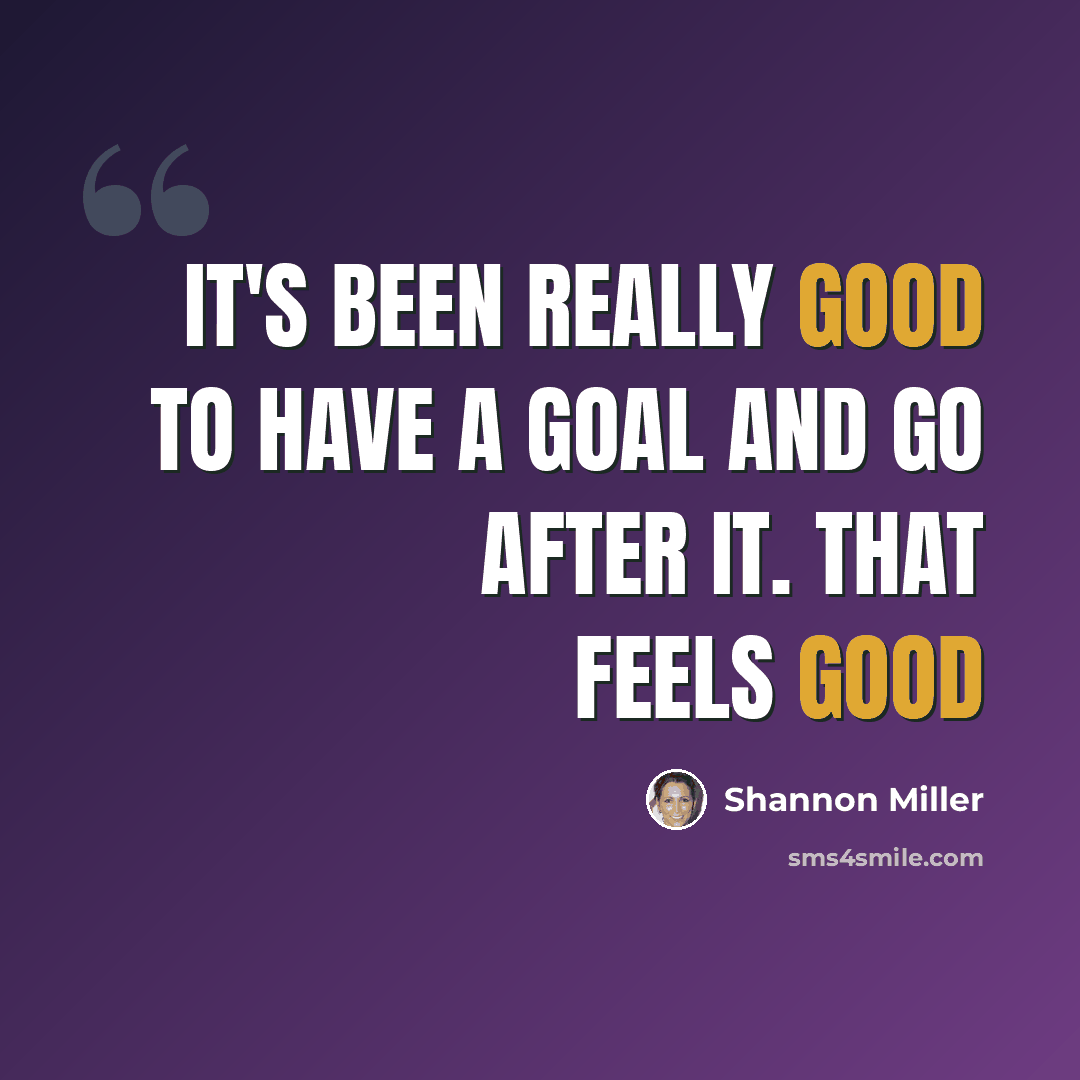 “It's been really good to have a goal and go after it. That feels good” quote by Shannon Miller