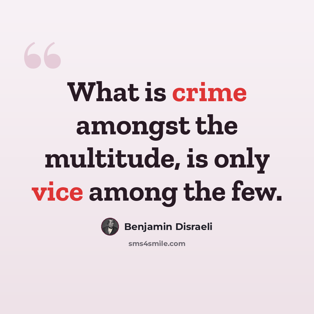 “What is crime amongst the multitude, is only vice among the few.” quote by Benjamin Disraeli