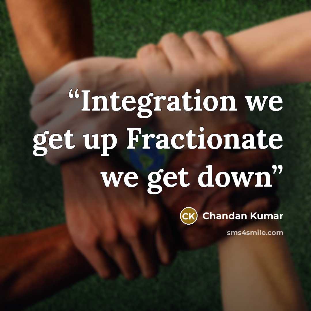 “Integration we get up Fractionate we get down” quote by Chandan Kumar