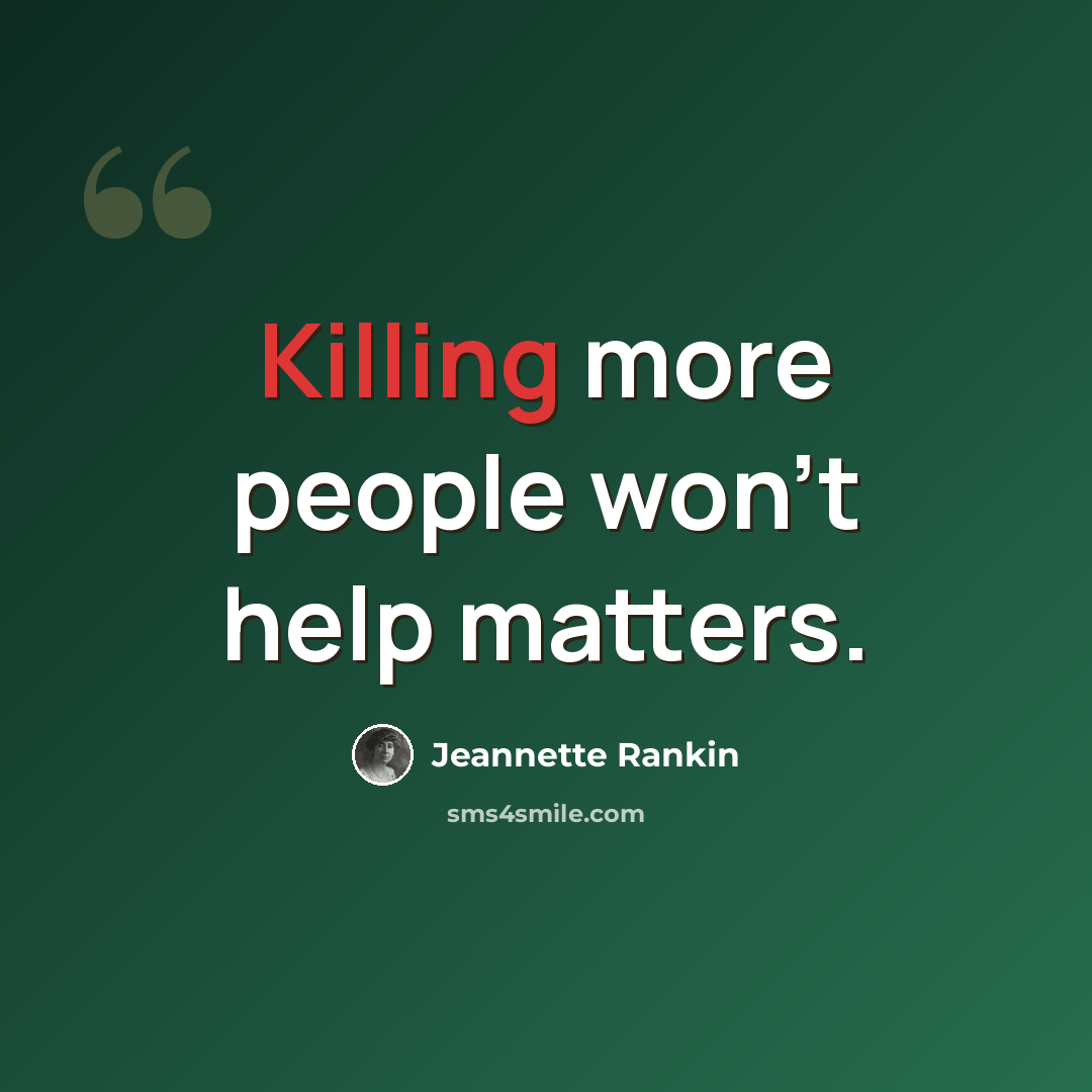 “Killing more people won't help matters.” quote by Jeannette Rankin