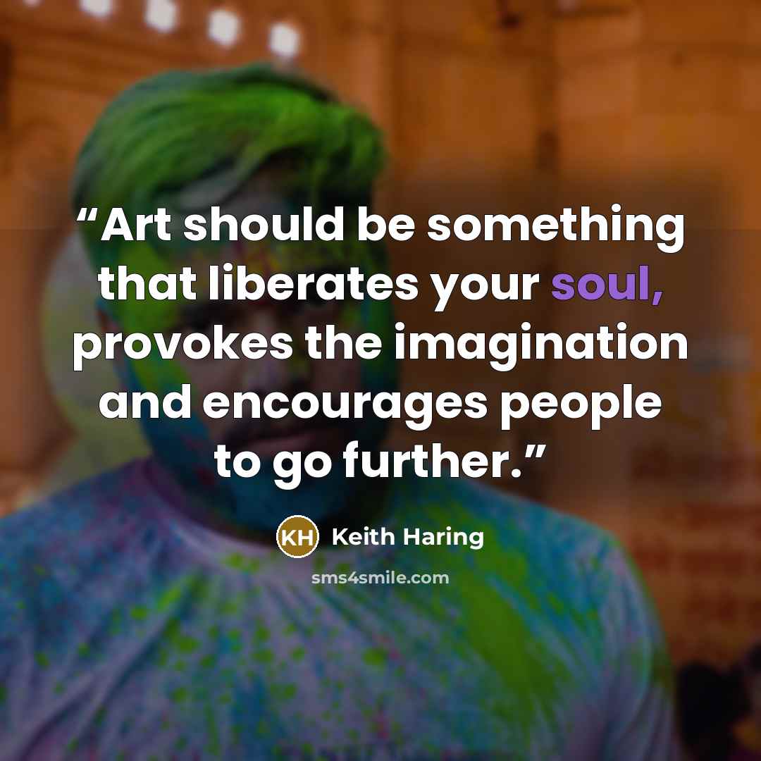 “Art should be something that liberates your soul, provokes the imagination and encourages people to go further.” quote by Keith Haring