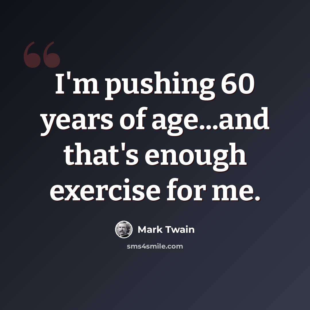 “I'm pushing 60 years of age...and that's enough exercise for me.” quote by Mark Twain