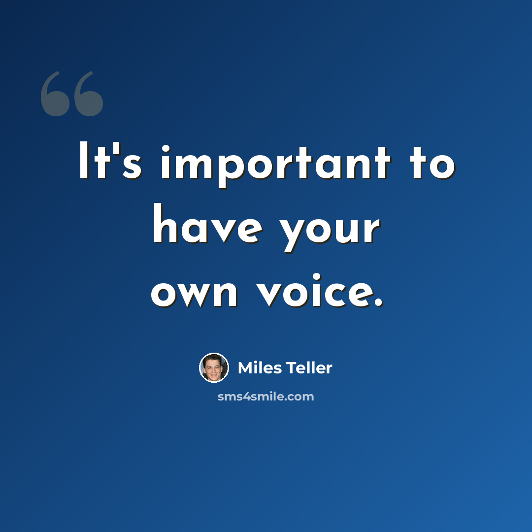 “It's important to have your own voice.” quote by Miles Teller