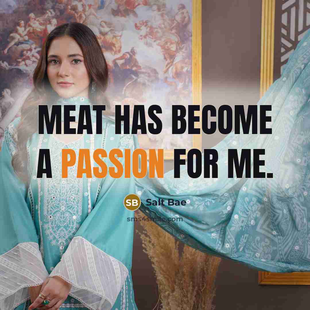 “Meat has become a passion for me.” quote by Salt Bae