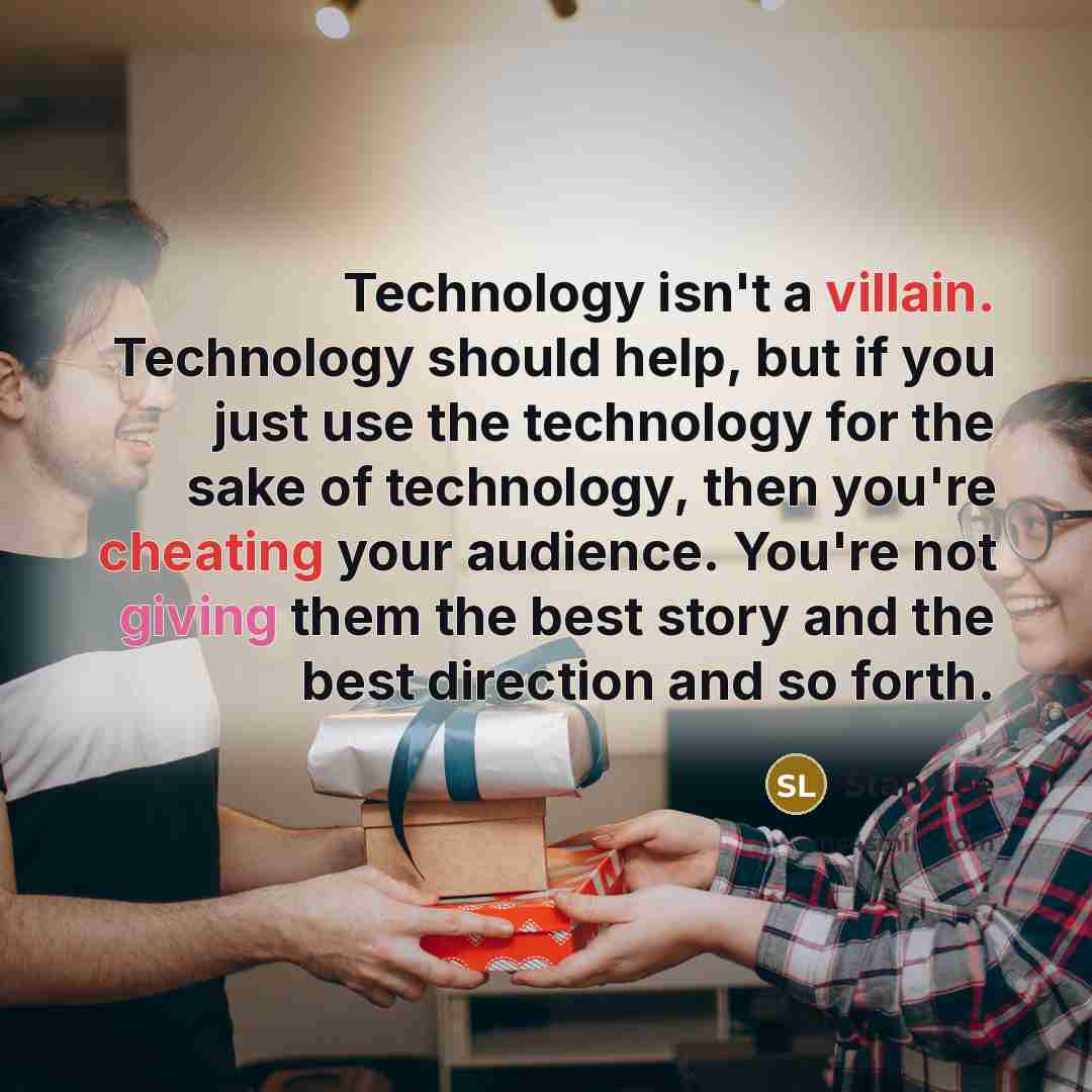 “Technology isn't a villain. Technology should help, but if you just use the technology for the sake of technology, then you're cheating your audience. You're not giving them the best story and the best direction and so forth.” quote by Stan Lee