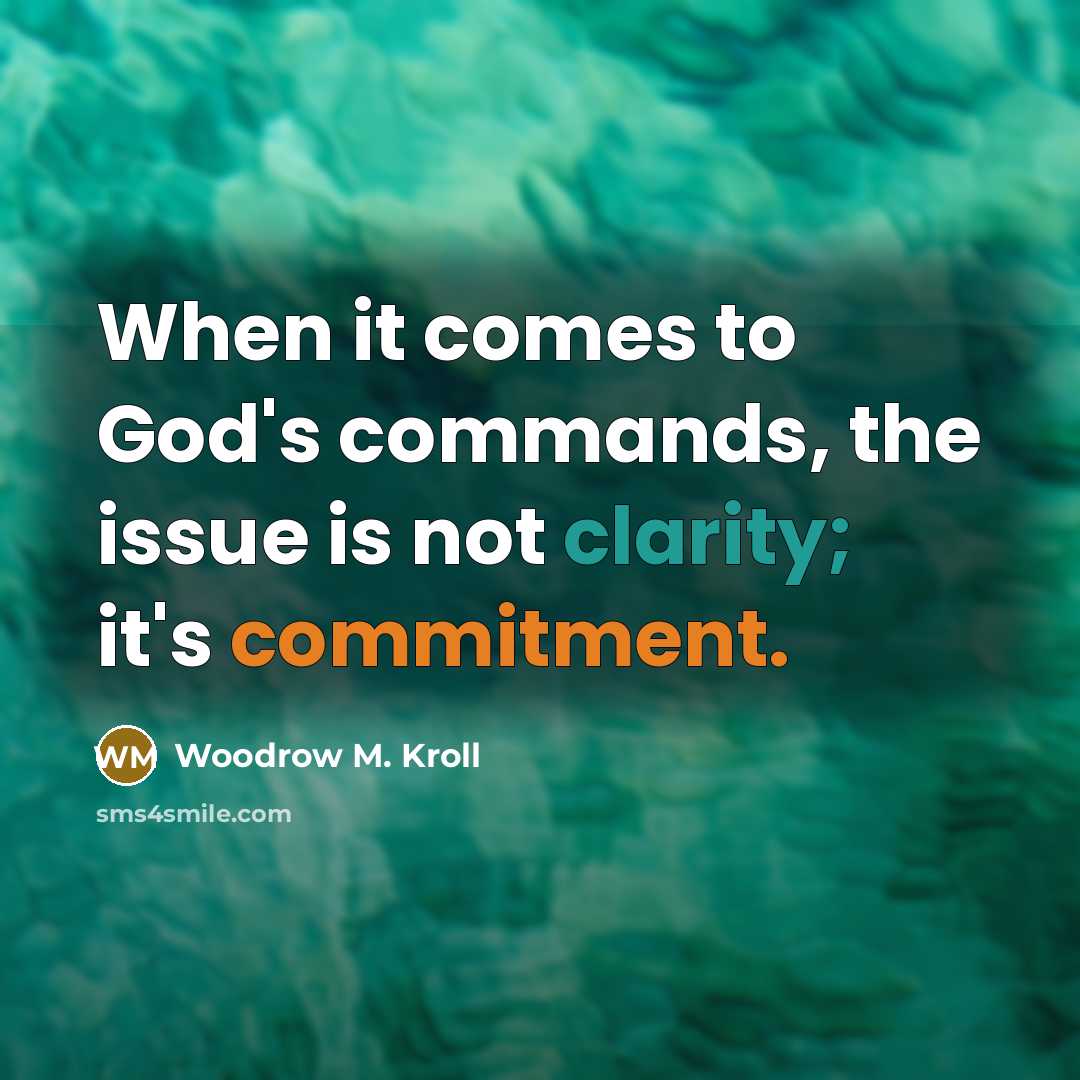 “When it comes to God's commands, the issue is not clarity; it's commitment.” quote by Woodrow M. Kroll