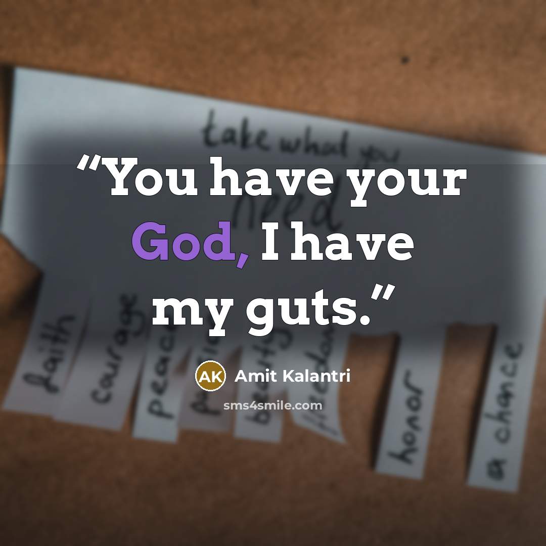 “You have your God, I have my guts.” quote by Amit Kalantri