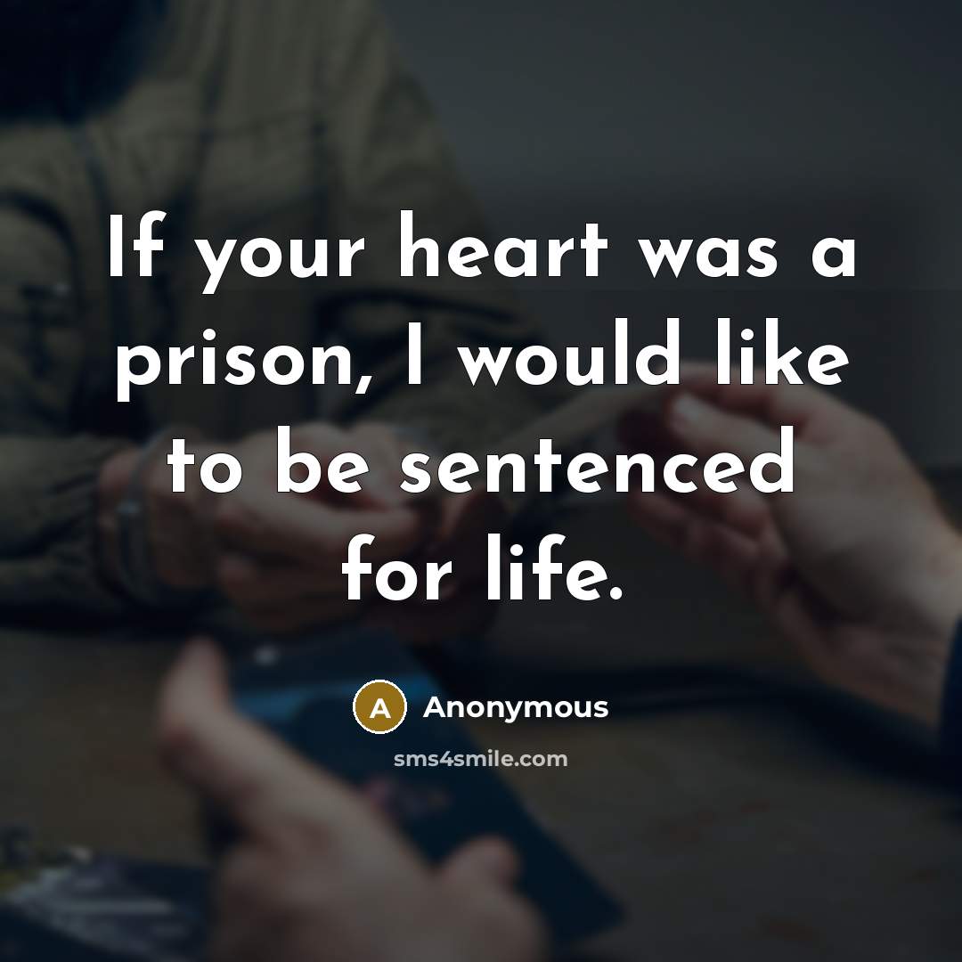 “If your heart was a prison, I would like to be sentenced for life.” quote by Anonymous