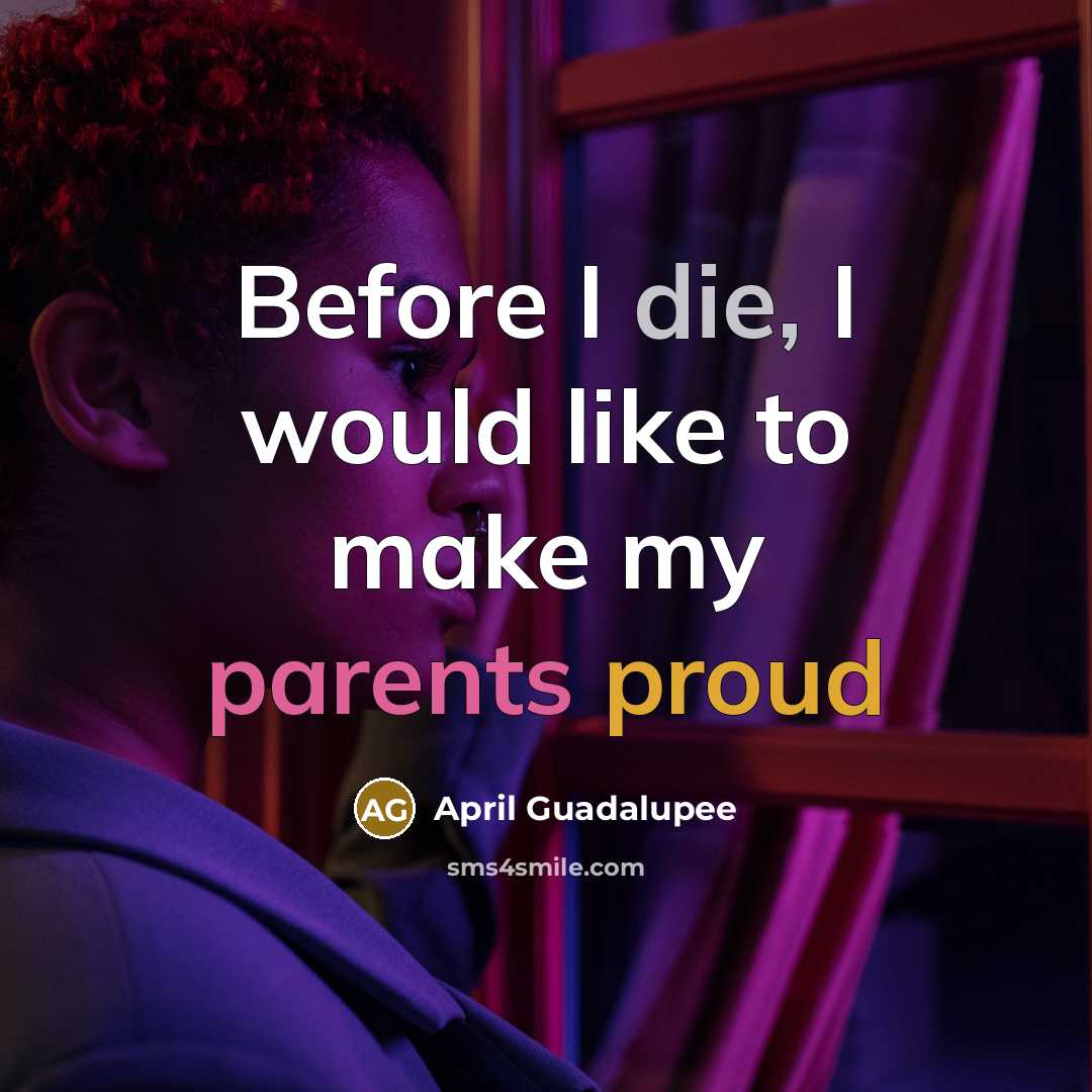 “Before I die, I would like to make my parents proud” quote by April Guadalupee