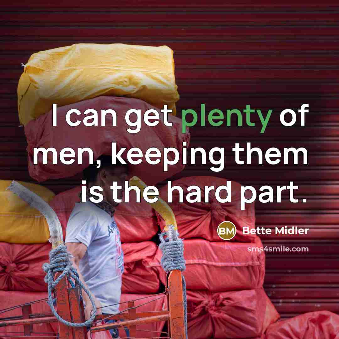 “I can get plenty of men, keeping them is the hard part.” quote by Bette Midler