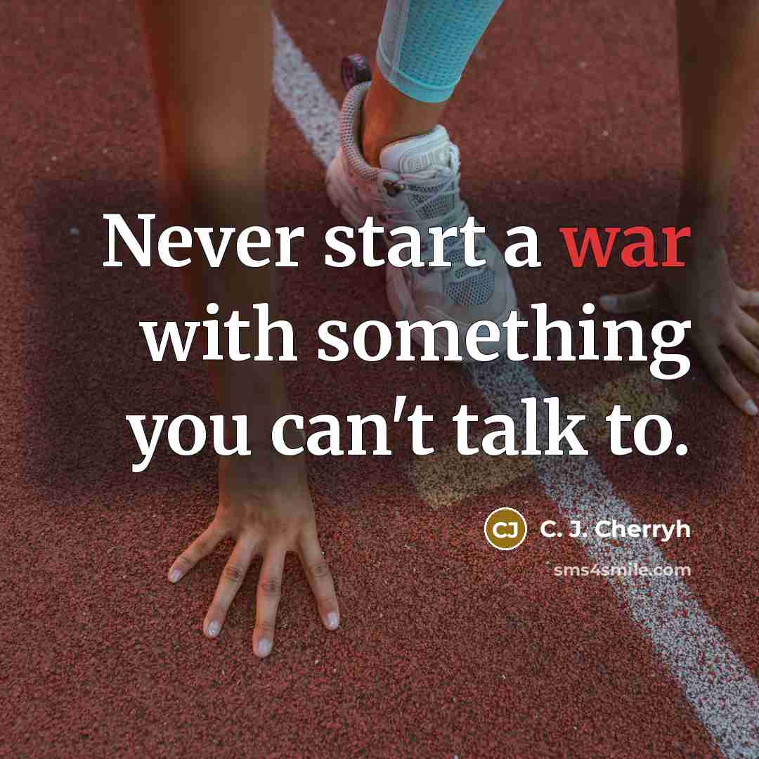“Never start a war with something you can't talk to.” quote by C. J. Cherryh
