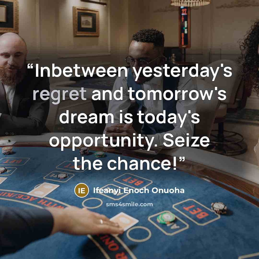 “Inbetween yesterday's regret and tomorrow's dream is today's opportunity. Seize the chance!” quote by Ifeanyi Enoch Onuoha