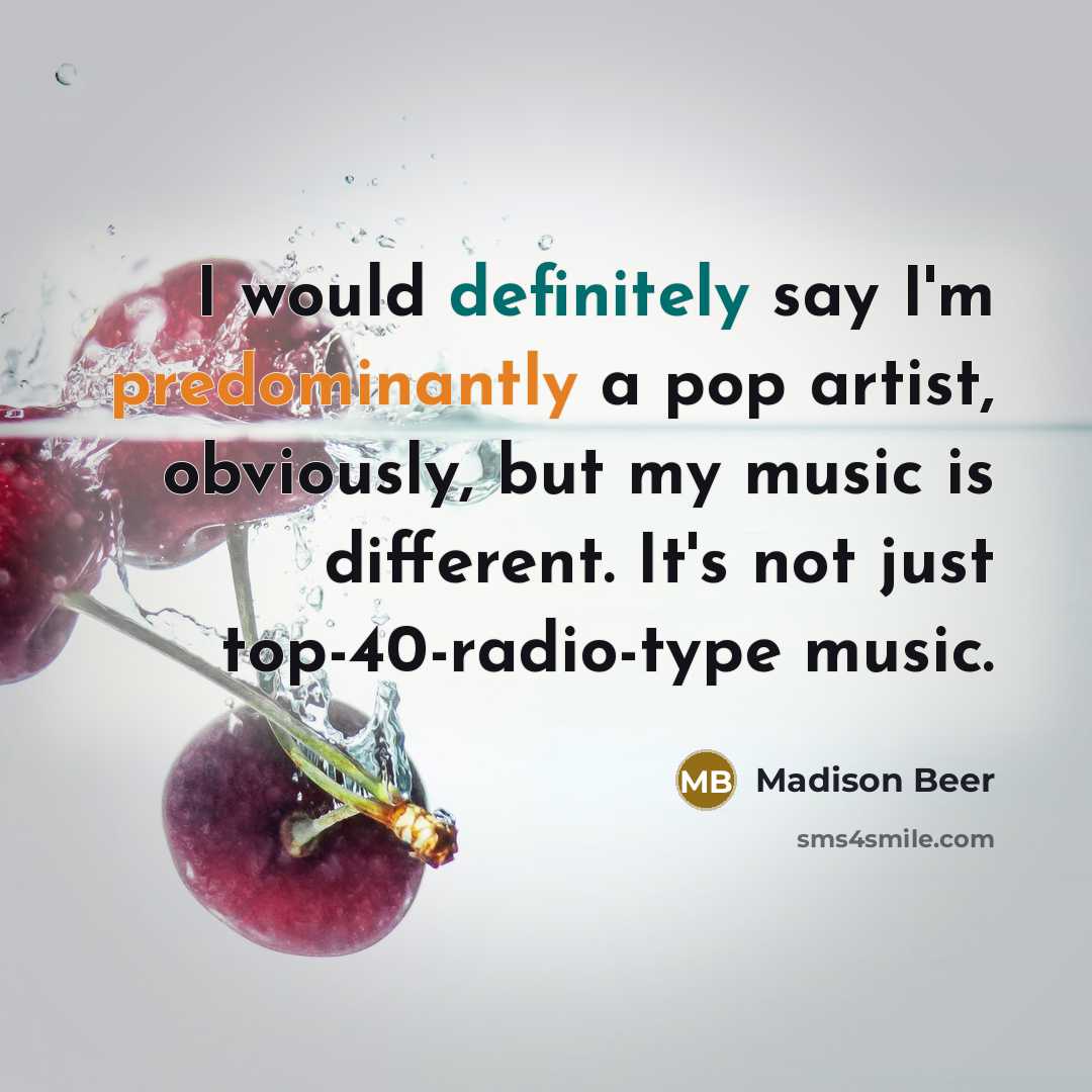 “I would definitely say I'm predominantly a pop artist, obviously, but my music is different. It's not just top-40-radio-type music.” quote by Madison Beer