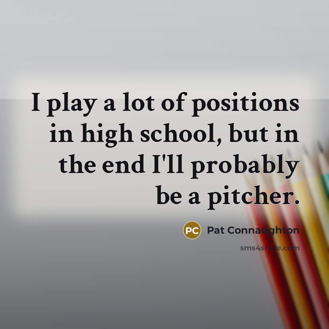“I play a lot of positions in high school, but in the end I'll probably be a pitcher.” quote by Pat Connaughton