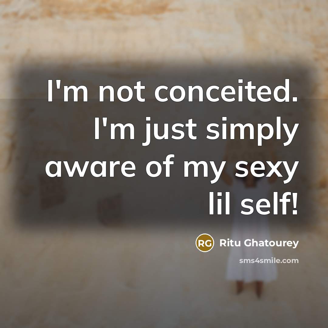 “I'm not conceited. I'm just simply aware of my sexy lil self!” quote by Ritu Ghatourey