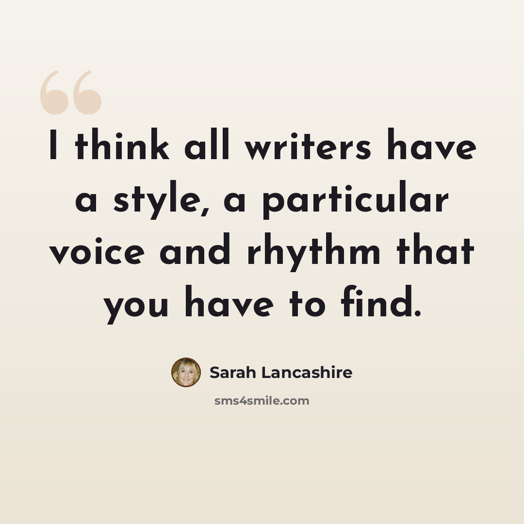 “I think all writers have a style, a particular voice and rhythm that you have to find.” quote by Sarah Lancashire