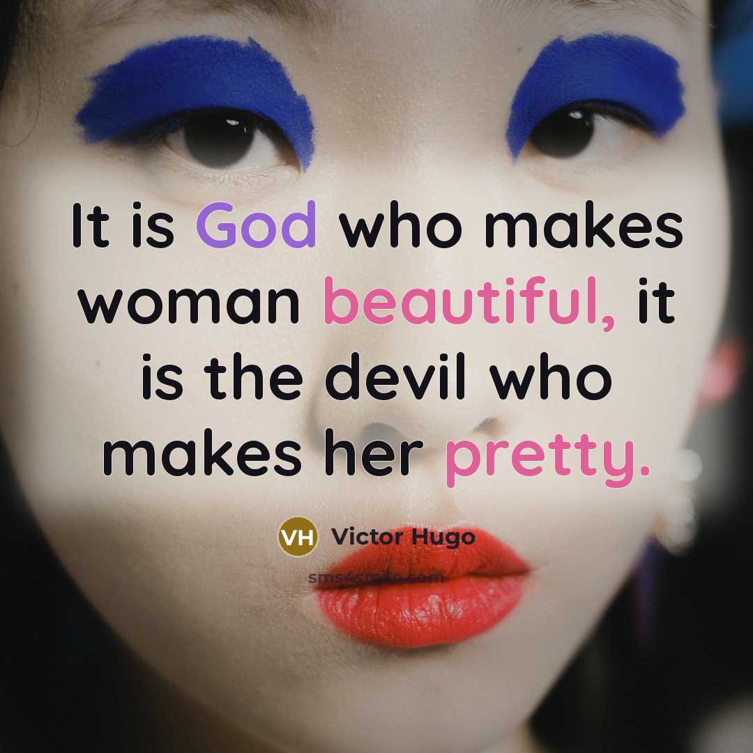 “It is God who makes woman beautiful, it is the devil who makes her pretty.” quote by Victor Hugo