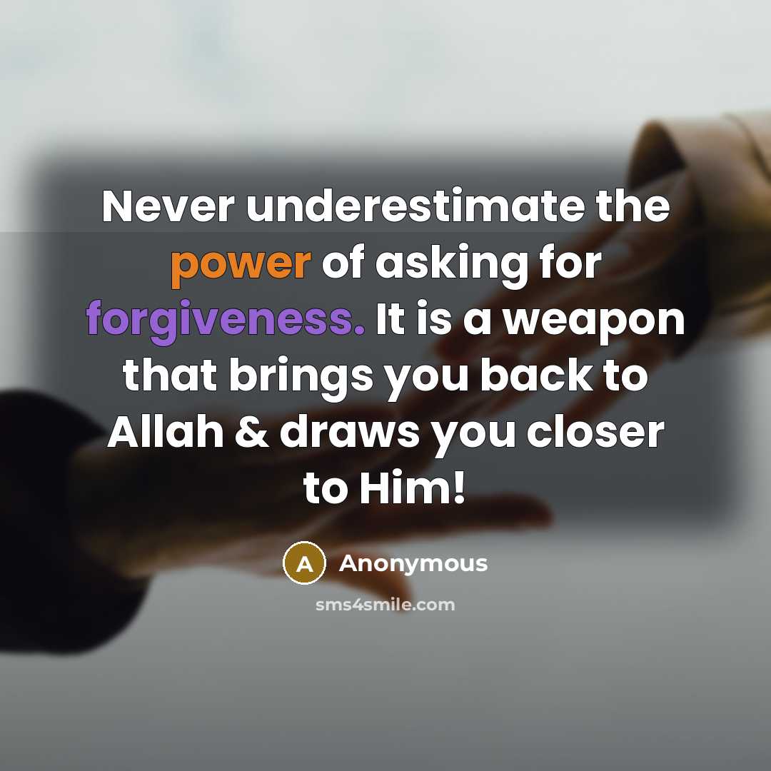 “Never underestimate the power of asking for forgiveness. It is a weapon that brings you back to Allah & draws you closer to Him!” quote by Anonymous