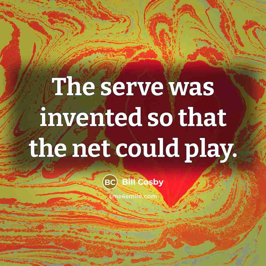 “The serve was invented so that the net could play.” quote by Bill Cosby