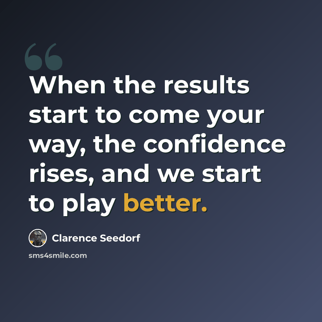 “When the results start to come your way, the confidence rises, and we start to play better.” quote by Clarence Seedorf