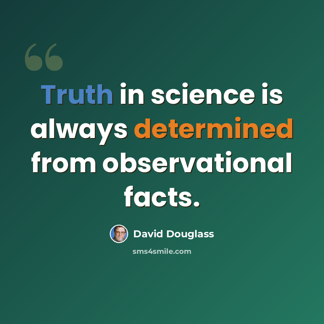 “Truth in science is always determined from observational facts.” quote by David Douglass
