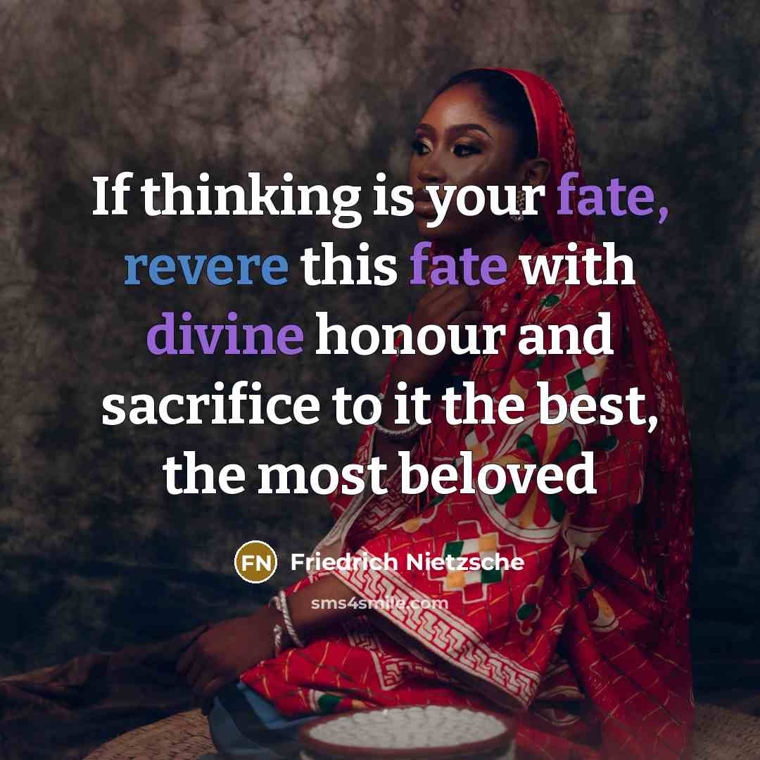 “If thinking is your fate, revere this fate with divine honour and sacrifice to it the best, the most beloved” quote by Friedrich Nietzsche