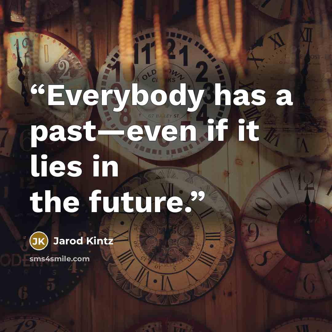 “Everybody has a past—even if it lies in the future.” quote by Jarod Kintz