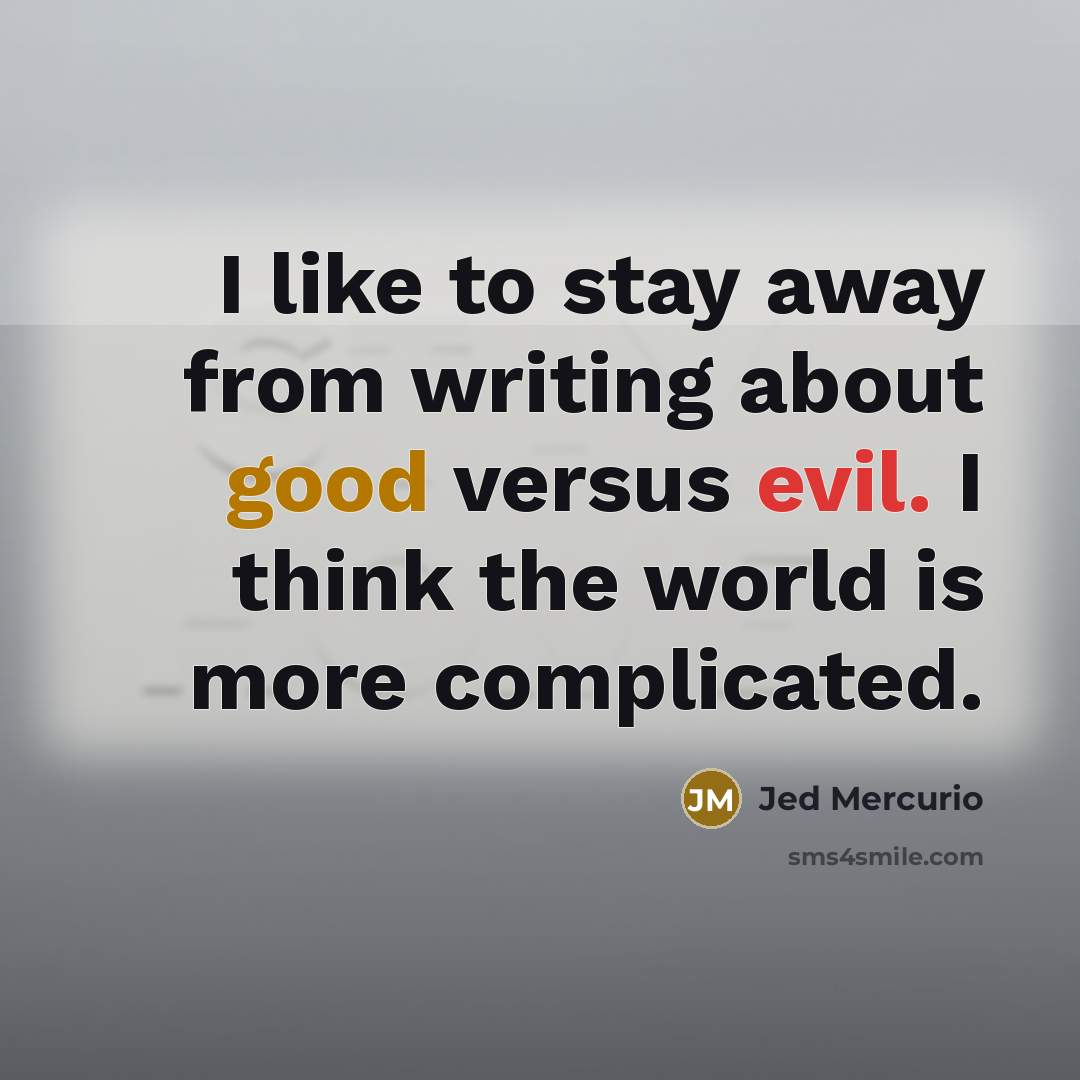 “I like to stay away from writing about good versus evil. I think the world is more complicated.” quote by Jed Mercurio
