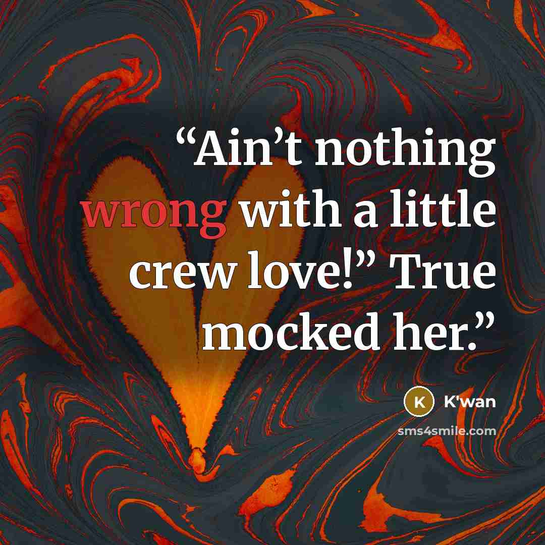 “Ain’t nothing wrong with a little crew love!” True mocked her.” quote by K'wan
