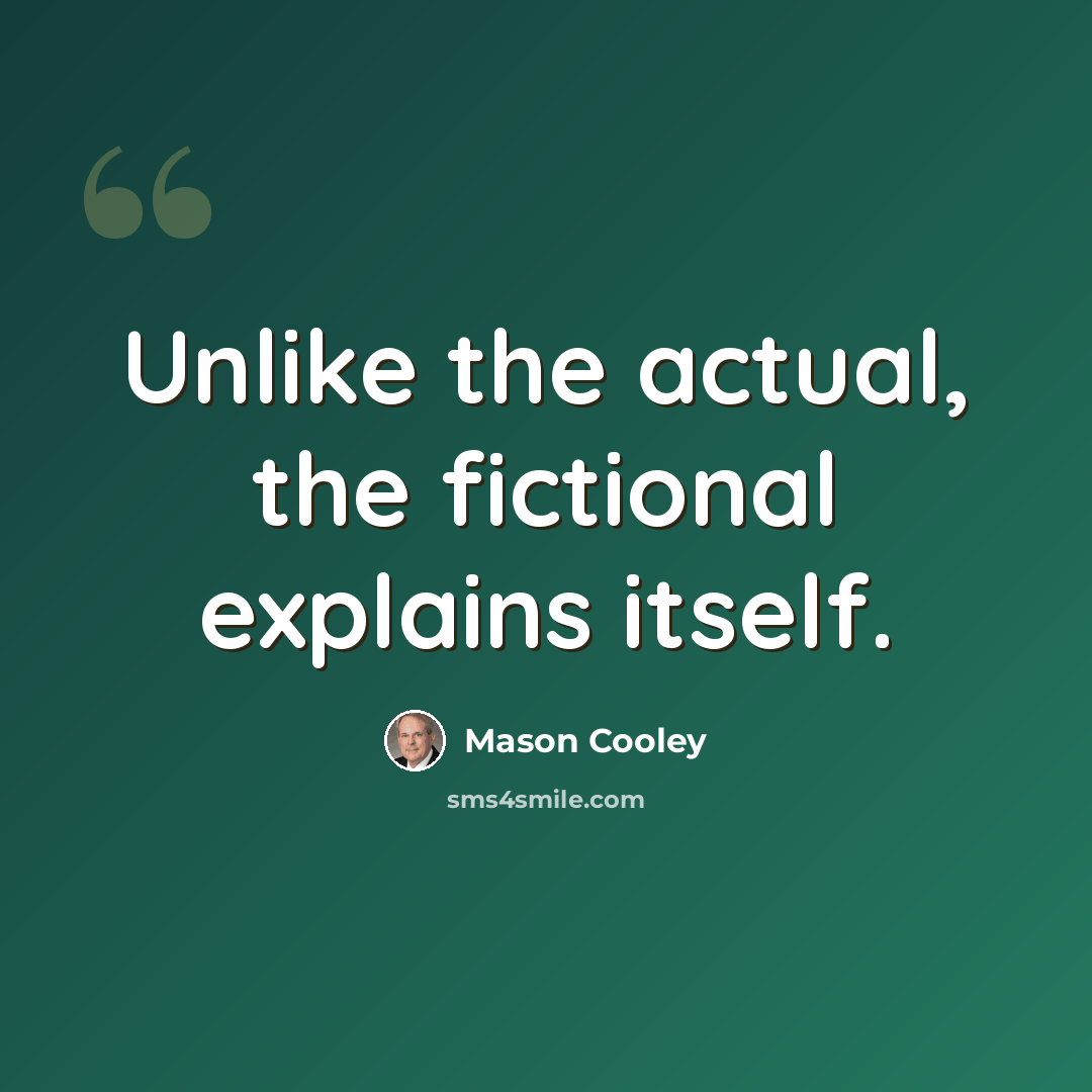 “Unlike the actual, the fictional explains itself.” quote by Mason Cooley