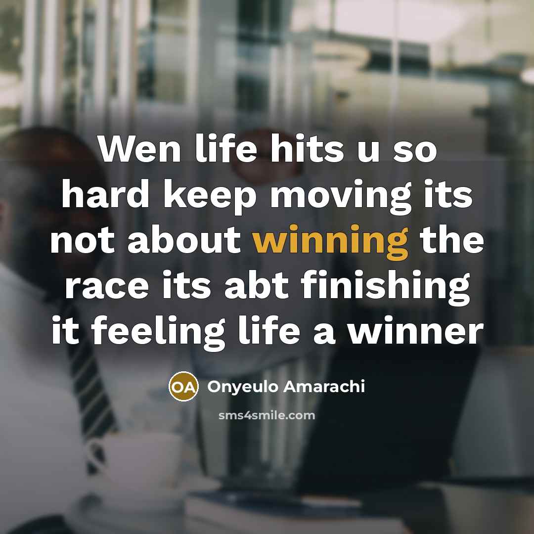 “Wen life hits u so hard keep moving its not about winning the race its abt finishing it feeling life a winner” quote by Onyeulo Amarachi
