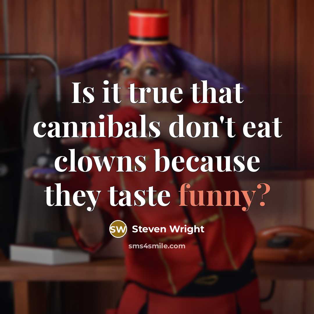 “Is it true that cannibals don't eat clowns because they taste funny?” quote by Steven Wright