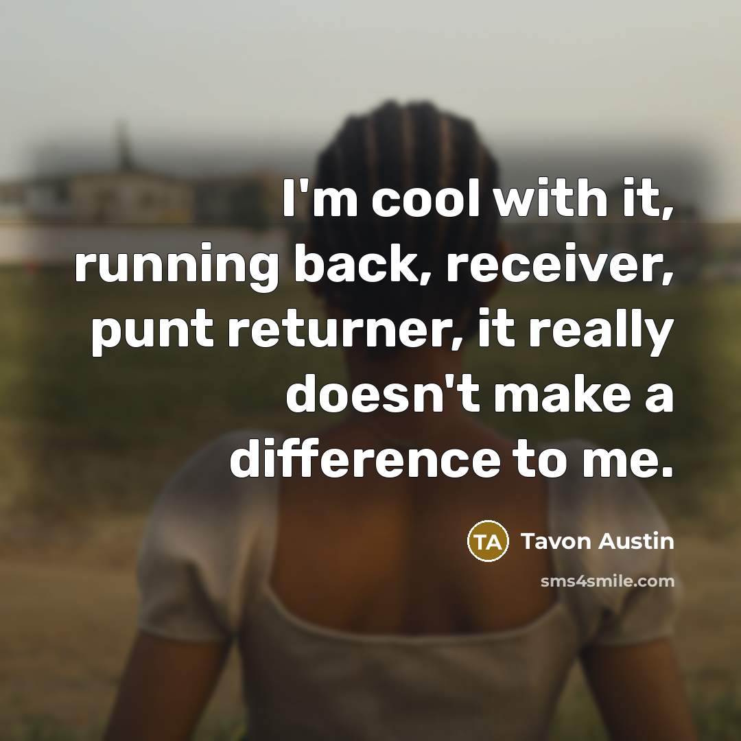 “I'm cool with it, running back, receiver, punt returner, it really doesn't make a difference to me.” quote by Tavon Austin