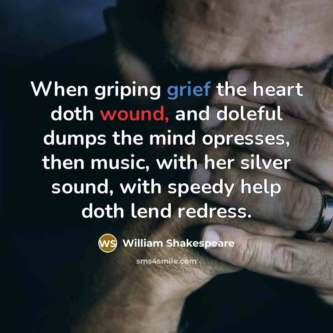 “When griping grief the heart doth wound, and doleful dumps the mind opresses, then music, with her silver sound, with speedy help doth lend redress.” quote by William Shakespeare