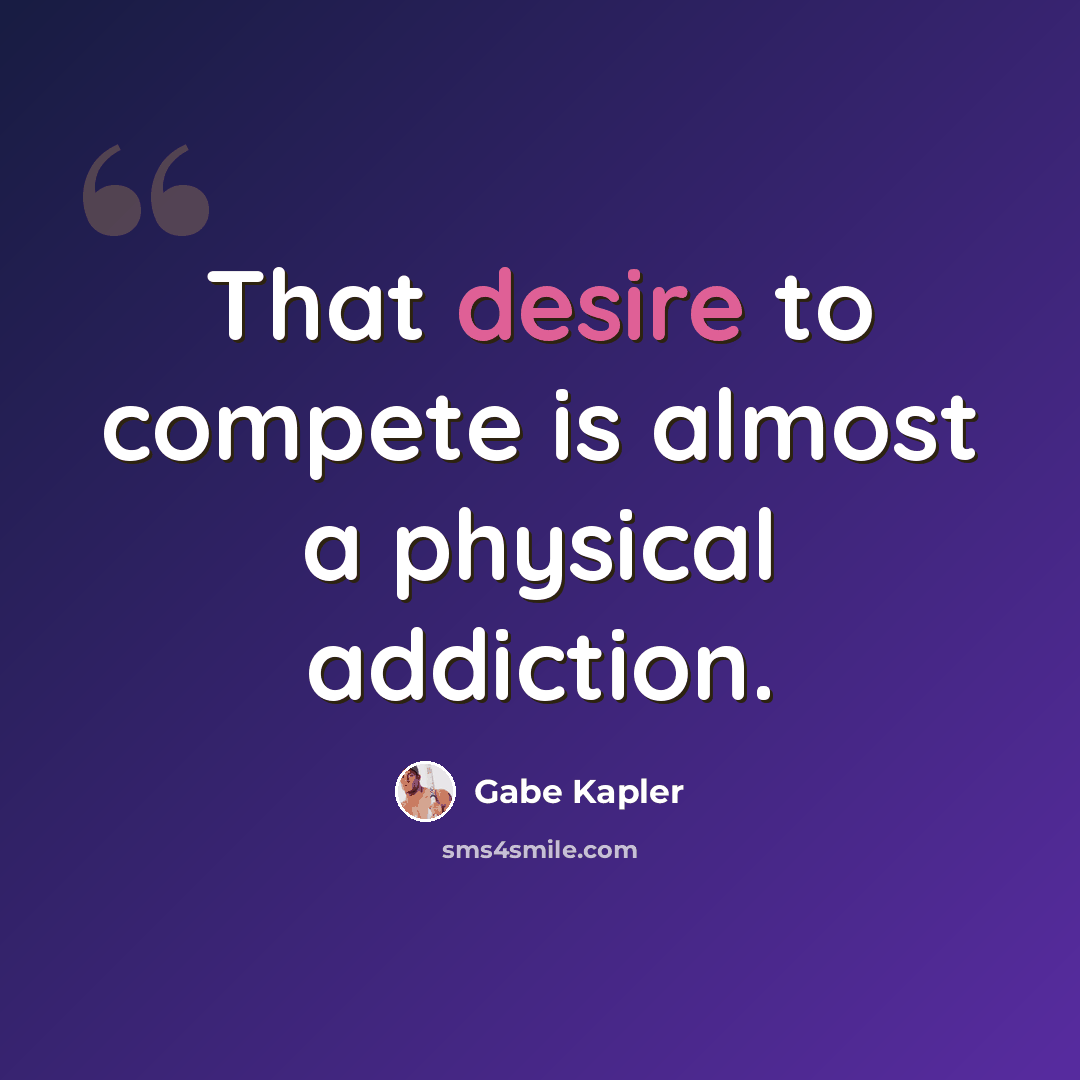 “That desire to compete is almost a physical addiction.” quote by Gabe Kapler