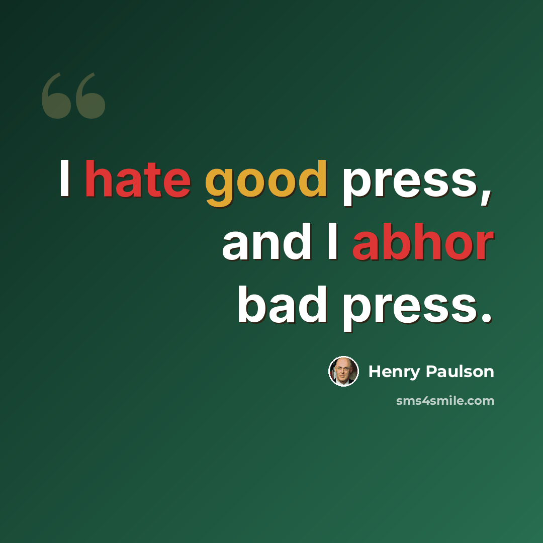 “I hate good press, and I abhor bad press.” quote by Henry Paulson