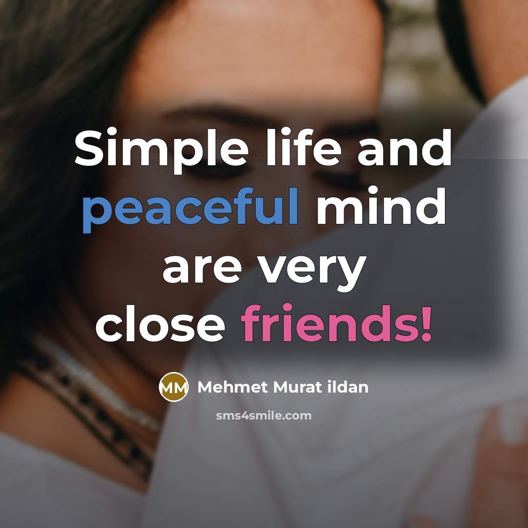 “Simple life and peaceful mind are very close friends!” quote by Mehmet Murat Ildan
