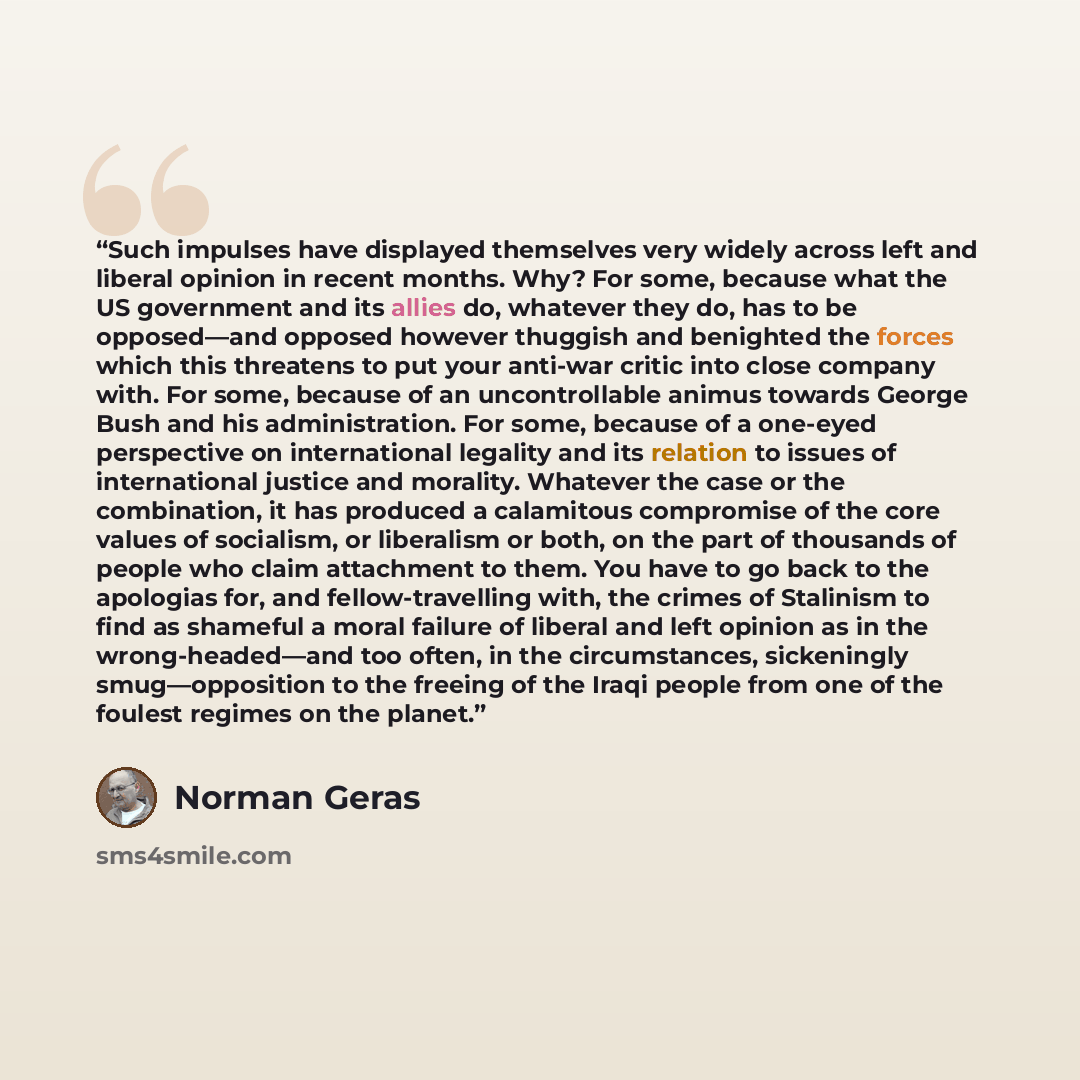 “Such impulses have displayed themselves very widely across left and liberal opinion in recent months. Why? For some, because what the US government and its allies do, whatever they do, has to be opposed—and opposed however thuggish and benighted the forces which this threatens to put your anti-war…” quote by Norman Geras