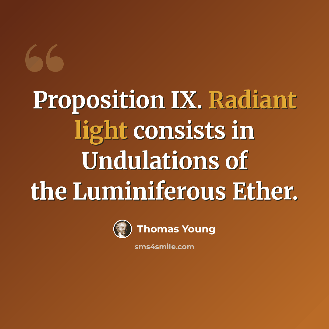 “Proposition IX. Radiant light consists in Undulations of the Luminiferous Ether.” quote by Thomas Young