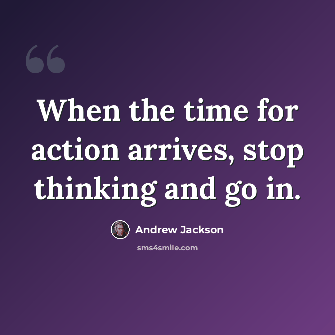 “When the time for action arrives, stop thinking and go in.” quote by Andrew Jackson