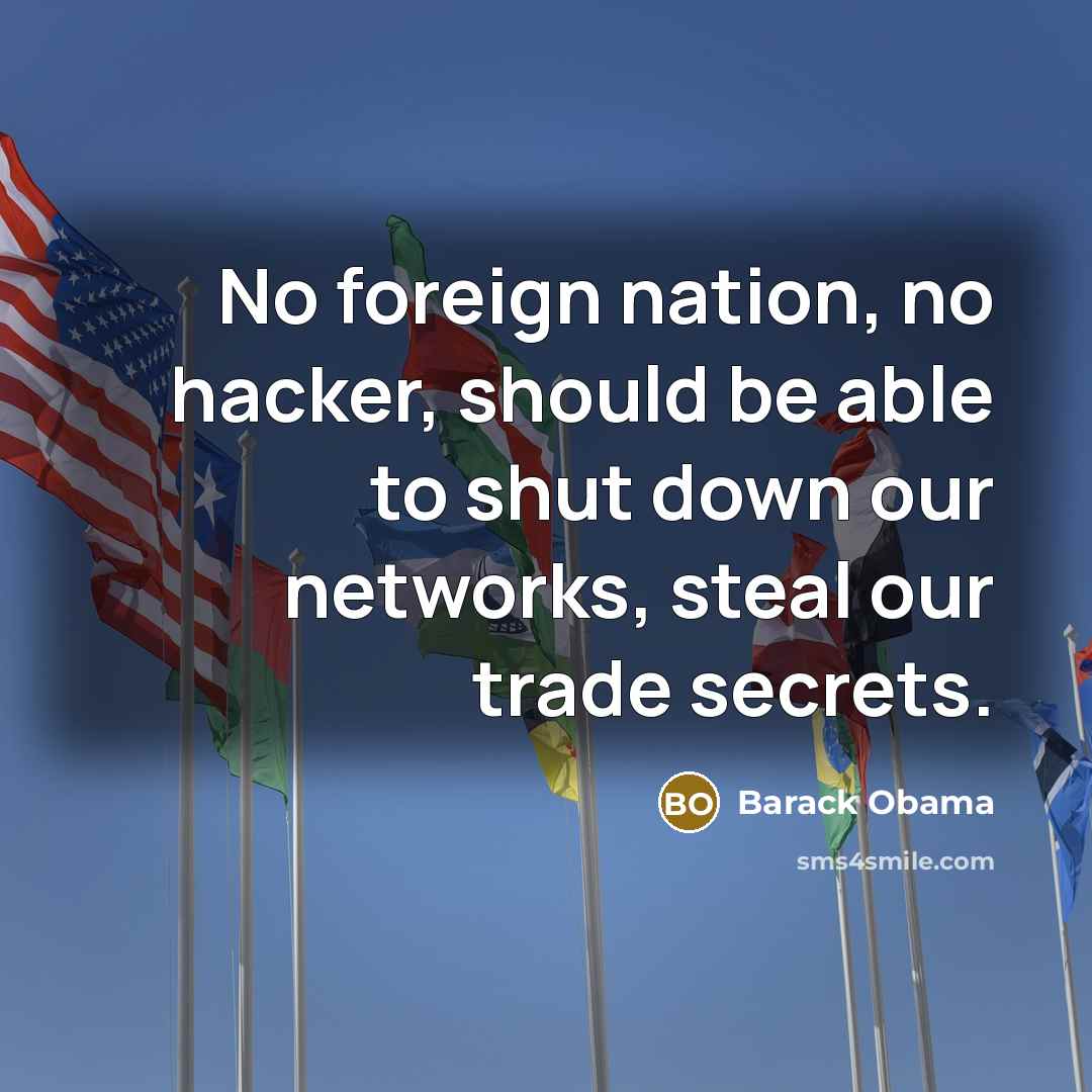 “No foreign nation, no hacker, should be able to shut down our networks, steal our trade secrets.” quote by Barack Obama