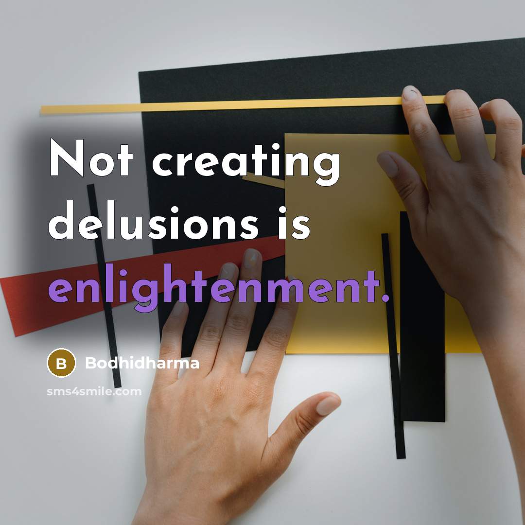 “Not creating delusions is enlightenment.” quote by Bodhidharma