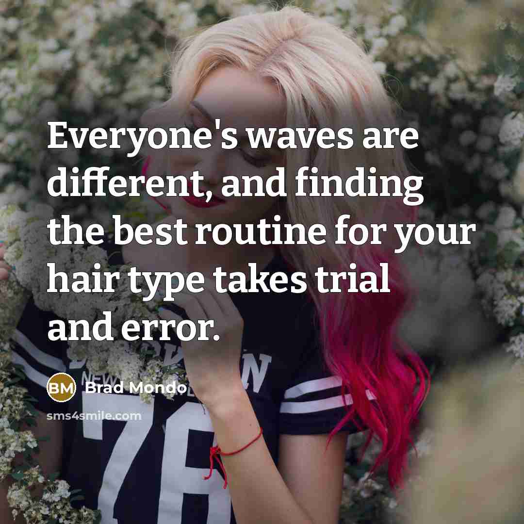 “Everyone's waves are different, and finding the best routine for your hair type takes trial and error.” quote by Brad Mondo