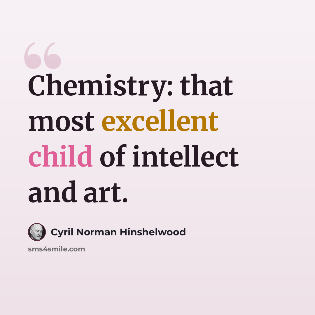 “Chemistry: that most excellent child of intellect and art.” quote by Cyril Norman Hinshelwood