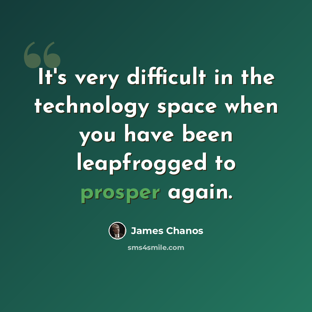 “It's very difficult in the technology space when you have been leapfrogged to prosper again.” quote by James Chanos